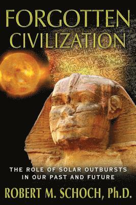 Robert M. Schoch - Forgotten civilization - the role of solar outbursts in our past and future, Häftad
