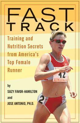 Suzy Favor-Hamilton, Jose Antonio - Fast Track: Training and Nutrition Secrets from America's Top Female Runner, Häftad