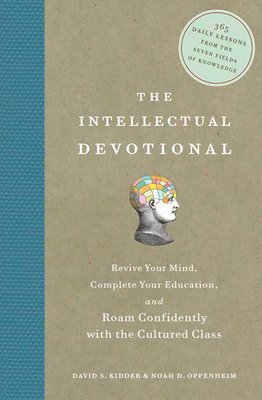David S. Kidder, Noah D. Oppenheim - The Intellectual Devotional: Revive Your Mind, Complete Your Education, and Roam Confidently with the Cultured Class, Inbunden