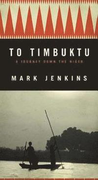 bokomslag To Timbuktu: A Journey Down the Niger