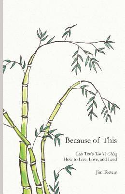 Because of This: Lao Tzu's Tao Te Ching: How to Live, Love, and Lead 1