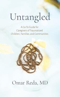 bokomslag Untangled: A Go-To Guide for Caregivers of Traumatized Children, Families, and Communities