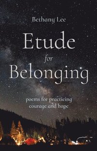 bokomslag Etude for Belonging: Poems for Practicing Courage and Hope