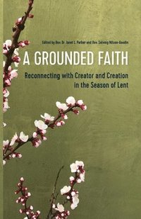 bokomslag A Grounded Faith: Reconnecting with Creator and Creation in the Season of Lent