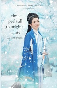 bokomslag Time Peels All to Original White: Xueyan Poems