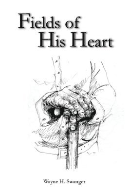 Wayne H. Swanger - Fields of His Heart: A Poetry Chapbook, Häftad
