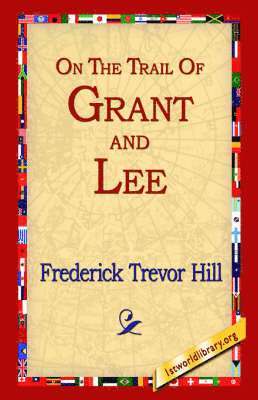 Frederick Trevor Hill, 1st World Library, 1stworld Library - On the Trail of Grant and Lee, Häftad