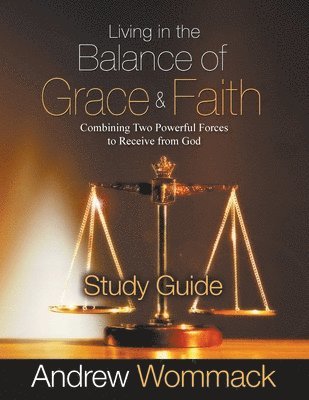 Living in the Balance of Grace and Faith Study Guide 1