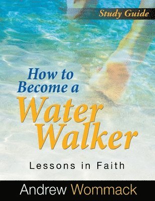 Andrew Wommack - How to Become a Water Walker Study Guide, Häftad