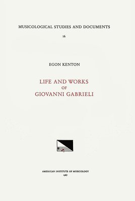 Egon Kenton - Msd 16 Egon Kenton, Giovanni Gabrieli (1555-1612/1613), Life and Works: Volume 16, Inbunden