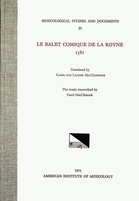 Carol MacClintock - Msd 25 Le Balet Comique de la Royne, 1581, Translated by Carol and Lander Macclintock, with the Music Transcribed by Carol MacClintock: Volume 25, Inbunden