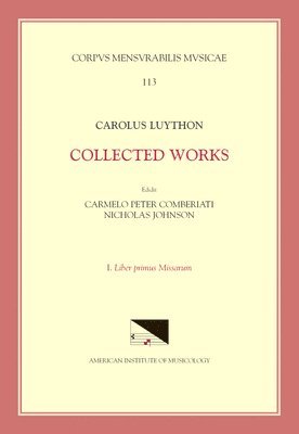 Carolus Luython, Mel Comberti - CMM 113 Carolus Luython (Ca. 1586-1630), Collected Works, Edited by Carmelo Peter Comberiati and Nicholas Johnson, Vol. 1. Liber Primus Missarum: Volu, Häftad