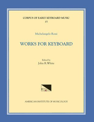 Michelangelo Rossi, John Reeves White - Cekm 15 Michelangelo Rossi (1601/2-1656), Works for Keyboard, Edited by John R. White: Volume 15, Häftad