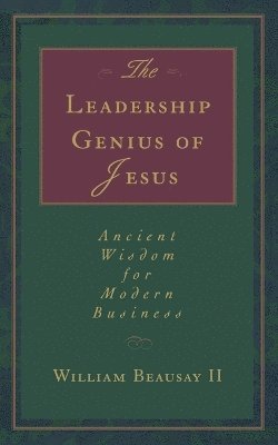 William Beausay, II Beausay, William, William II Beausay - Leadership Genius of Jesus, Häftad