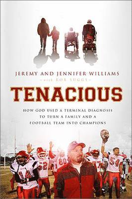 bokomslag Tenacious: How God Used a Terminal Diagnosis to Turn a Family and a Football Team Into Champions