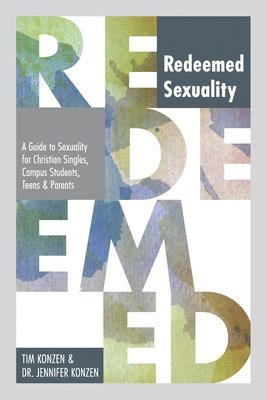 Tim And Jennifer Konzen - The Redeemed Sexuality: A Guide to Sexuality for Christian Singles, Campus Students, Teens, and Parents, Häftad