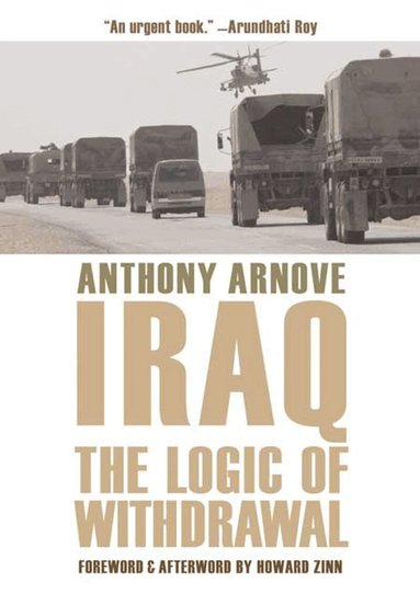 Anthony Arnove - Iraq: The Logic Of Withdrawal, Inbunden