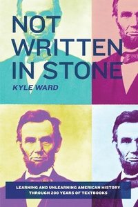 bokomslag Not Written in Stone: Learning and Unlearning American History Through 200 Years of Textbooks
