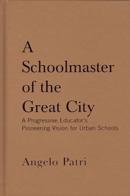 Angelo Patri - Schoolmaster of the Great City, Inbunden