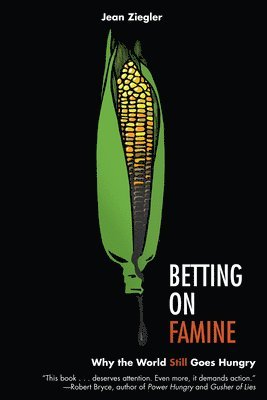 Jean Ziegler - Betting On Famine: Why The World Still Goes Hungry, Inbunden
