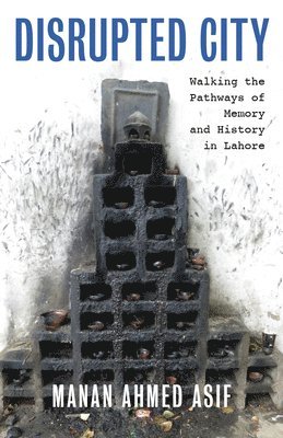 bokomslag Disrupted City: Walking the Pathways of Memory and History in Lahore