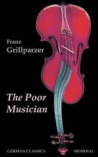 bokomslag The Poor Musician (German Classics. The Life of Grillparzer)