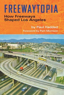 bokomslag Freewaytopia: How Freeways Shaped Los Angeles