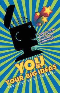 bokomslag You and Your Big Ideas - A Resource Guide for Inventors, Innovators and Entrepreneurs