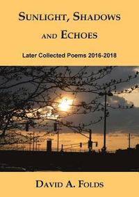 bokomslag Sunlight, Shadows and Echoes: Later Collected Poems 2016-2018