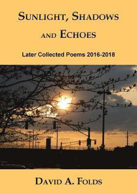 Sunlight, Shadows and Echoes: Later Collected Poems 2016-2018