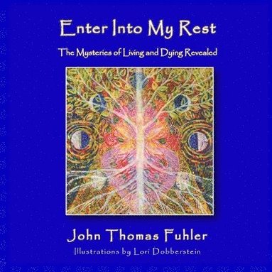 bokomslag Enter into My Rest: The Mysteries of Living and Dying Revealed