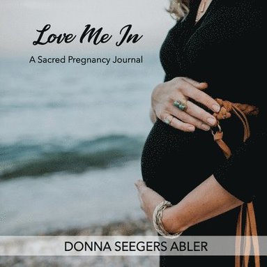 bokomslag Love Me In: A Sacred Pregnancy Journal: A