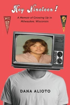 Hey Nineteen! A Memoir of Growing Up in Milwaukee, Wisconsin 1