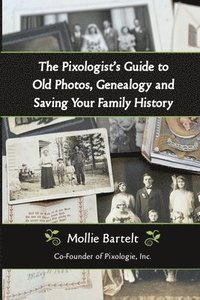 bokomslag The Pixologist's Guide to Old Photos, Genealogy and Saving Your Family History