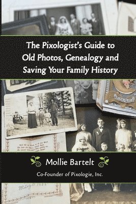 The Pixologist's Guide to Old Photos, Genealogy and Saving Your Family History 1