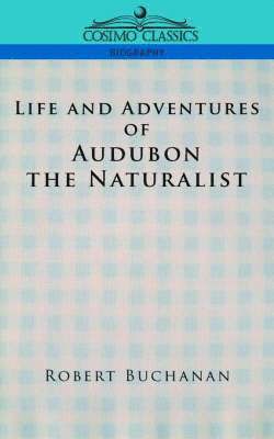 Robert Buchanan, John James Audubon - Life and Adventures of Audubon the Naturalist, Häftad