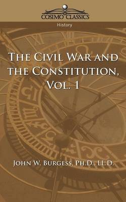 The Civil War and the Constitution 1859-1865, Vol. 1 1