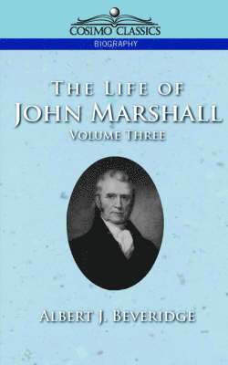 Albert J Beveridge - Life of John Marshall, Vol. 3, Häftad
