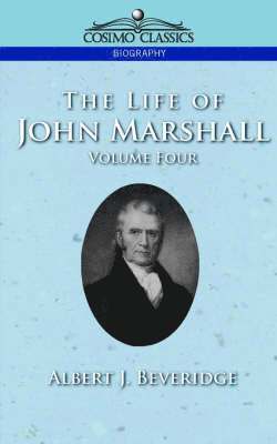 Albert J Beveridge - Life of John Marshall, Vol. 4, Häftad