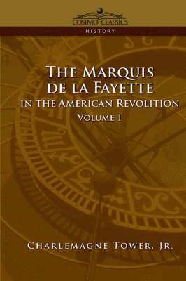 The Marquis de La Fayette in the American Revolution Volume 1 1