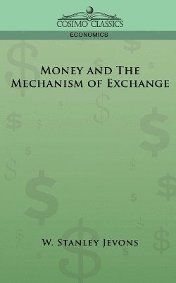 W Stanley Jevons, William Stanley Jevons - Money and the Mechanism of Exchange, Häftad