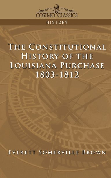 Everett Somerville Brown - Constitutional History of the Louisiana Purchase, Häftad