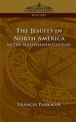 Francis Parkman Jr - Jesuits in North America in the Seventeenth Century, Häftad