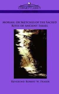bokomslag Moriah, or Sketches of the Sacred Rites of Ancient Israel