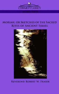 Moriah, or Sketches of the Sacred Rites of Ancient Israel 1