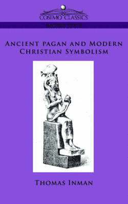 Thomas Inman - Ancient Pagan and Modern Christian Symbolism, Häftad
