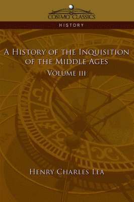 History of the Inquisition of the Middle Ages Volume 3