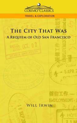 Will Irwin - City That Was, a Requiem of Old San Francisco, Häftad
