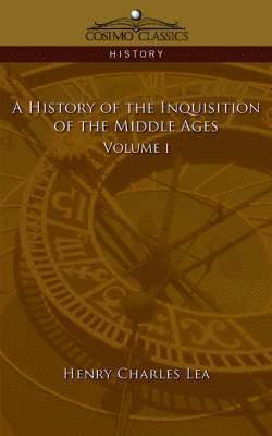 History of the Inquisition of the Middle Ages Volume 1