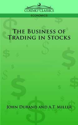 J Cuthbert Hadden, John Durand, A T Miller - Business of Trading in Stocks, Häftad